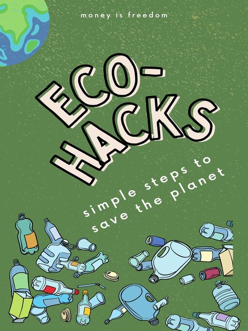 Title details for Eco-Hacks Simple Steps to Save the Planet by Money is Freedom - Available